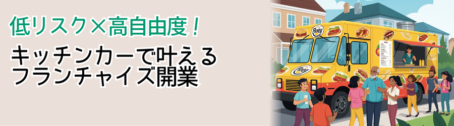低リスク×高自由度！キッチンカーで叶えるフランチャイズ開業